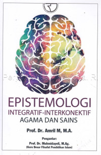 Epistemologi Integratif-Interkonektif Agama dan Sains: menggali potensi-konsepsi menuju teori-aplikasi dalam pengembangan ilmu keislaman dan pembelajaran