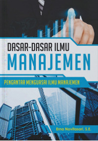 Dasar-Dasar Ilmu Manajemen: pengantar menguasai ilmu manajemen