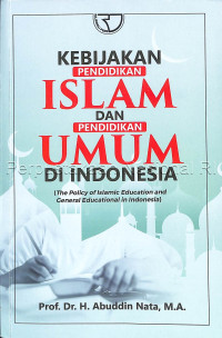 Kebijakan Pendidikan Islam dan Pendidikan Umum di Indonesia (The Policy of Islamic Education and General Educational in Indonesia)