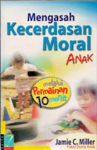 MENGASAH KECERDASAN MORAL ANAK/Jamie C.Miller