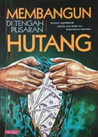 Membangun di Tengah Pusaran Hutang: tinjauan multidisipliner hutang luar negeri dan pembangunan Indonesia