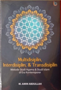 Multidisiplin, Interdisiplin, & Transdisiplin: Metode Studi Agama & Studi Islam di Era Kontemporer