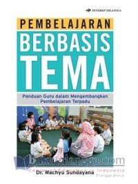 Pembelajaran Berbasis Tema: Panduan Guru dalam Mengembangkan Pembelajaran Terpadu