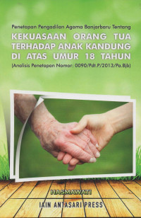 Penetapan Pengadilan Agama Banjarbaru Tentang Kekuasaan Orang Tua Terhadap Anak Kandung Di Atas Umur 18 Tahun: Analisis Penetapan Nomor: 0090/Pdt.P/2013/Pa.Bjb