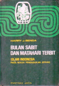 BULAN SABIT DAN MATAHARI TERBIT: Islam Indonesia pada Masa Pendudukan Jepang