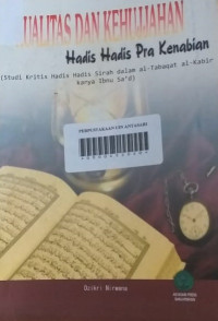 Kualitas dan kehujjahan Hadis Hadis Pra Kenabian: studi kritis Hadis Hadis sirah dalam Al-Tabaqat Al-Kabir karya Ibnu Sa'd