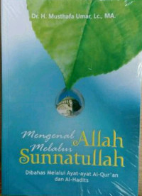 Mengenal Allah Melalui Sunnatullah: Dibahas melalui Ayat- ayat Al- Qur'an dan Al-Hadist