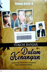 Tokoh Banjar dalam Kenangan: informasi, motivasi dan inspirasi bagi generasi muda