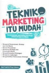 Teknik Marketing Itu Mudah: Perencanaan Marketing Strategis Untuk Mengurus Bisnis