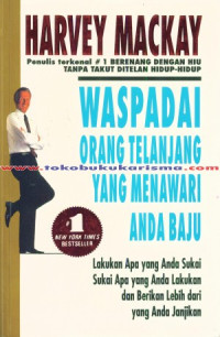 WASPADAI ORANG TELANJANG YANG MENAWARI ANDA BAJU: Lakukan apa yang anda sukai sukai apa yang anda lakukan dan berikan lebih dari yang anda janjikan / Harvey Mackay;alih bahasa, Ferry Dwi Nugroho;editor, Anton Adiwiyono;proof reader, Lyndon Saputra